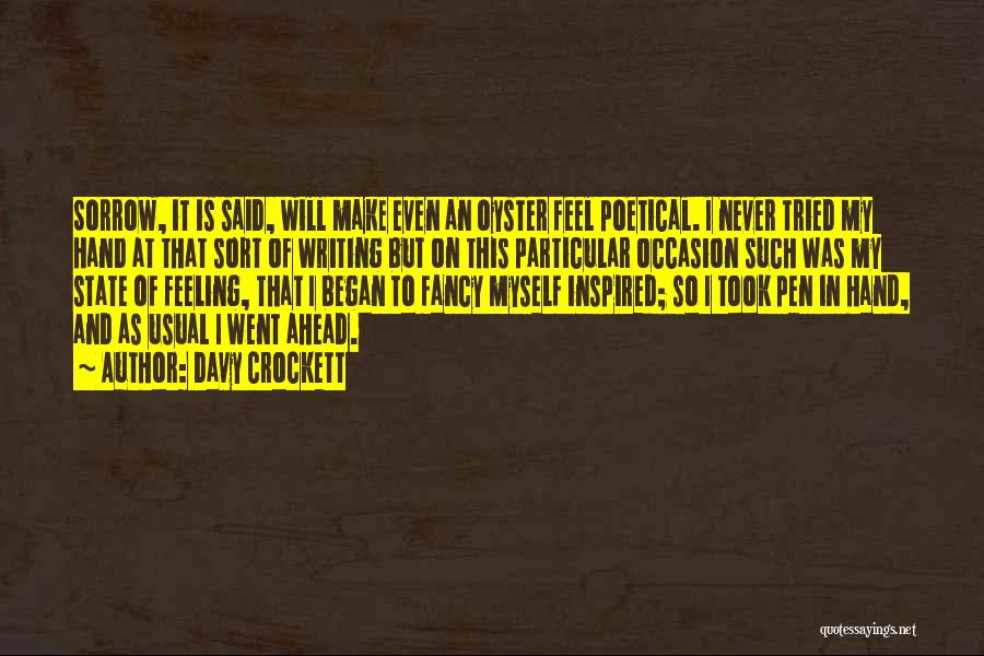 Davy Crockett Quotes: Sorrow, It Is Said, Will Make Even An Oyster Feel Poetical. I Never Tried My Hand At That Sort Of