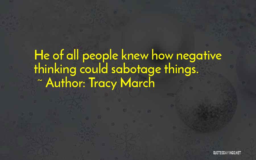 Tracy March Quotes: He Of All People Knew How Negative Thinking Could Sabotage Things.