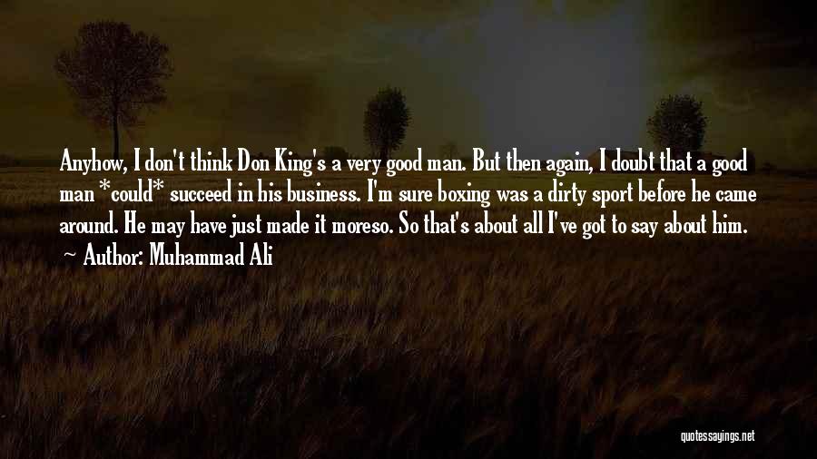 Muhammad Ali Quotes: Anyhow, I Don't Think Don King's A Very Good Man. But Then Again, I Doubt That A Good Man *could*