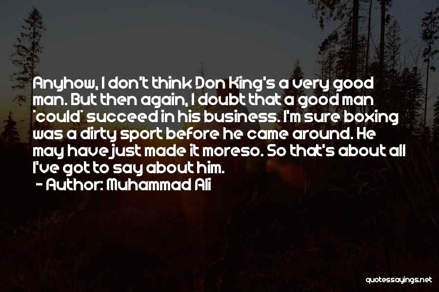 Muhammad Ali Quotes: Anyhow, I Don't Think Don King's A Very Good Man. But Then Again, I Doubt That A Good Man *could*