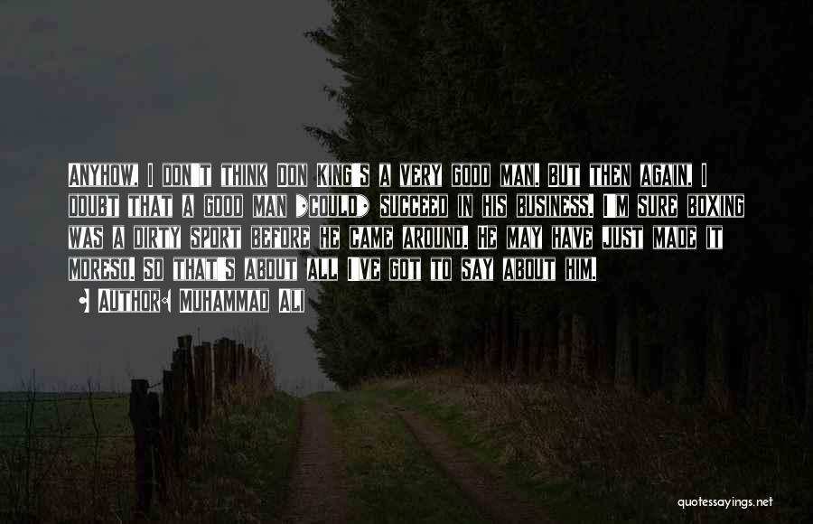 Muhammad Ali Quotes: Anyhow, I Don't Think Don King's A Very Good Man. But Then Again, I Doubt That A Good Man *could*