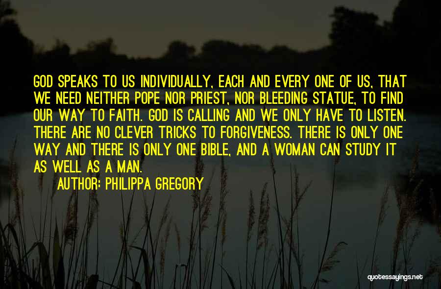 Philippa Gregory Quotes: God Speaks To Us Individually, Each And Every One Of Us, That We Need Neither Pope Nor Priest, Nor Bleeding