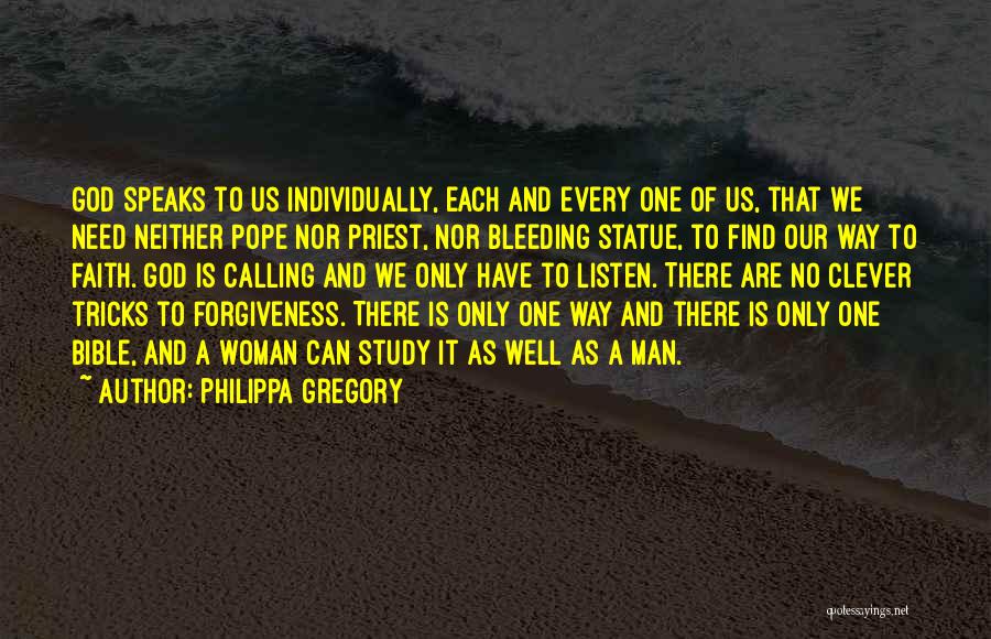 Philippa Gregory Quotes: God Speaks To Us Individually, Each And Every One Of Us, That We Need Neither Pope Nor Priest, Nor Bleeding