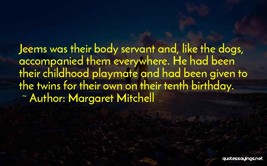 Margaret Mitchell Quotes: Jeems Was Their Body Servant And, Like The Dogs, Accompanied Them Everywhere. He Had Been Their Childhood Playmate And Had