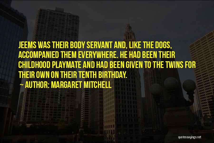 Margaret Mitchell Quotes: Jeems Was Their Body Servant And, Like The Dogs, Accompanied Them Everywhere. He Had Been Their Childhood Playmate And Had