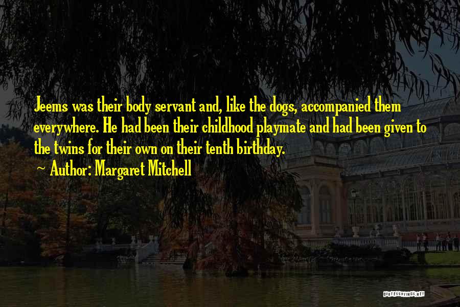 Margaret Mitchell Quotes: Jeems Was Their Body Servant And, Like The Dogs, Accompanied Them Everywhere. He Had Been Their Childhood Playmate And Had