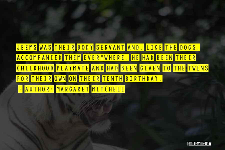 Margaret Mitchell Quotes: Jeems Was Their Body Servant And, Like The Dogs, Accompanied Them Everywhere. He Had Been Their Childhood Playmate And Had