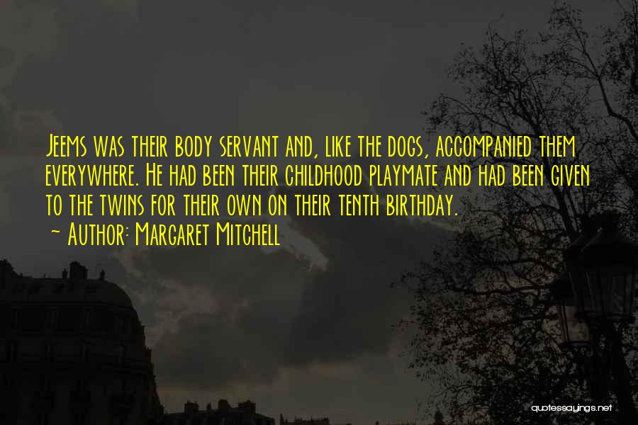 Margaret Mitchell Quotes: Jeems Was Their Body Servant And, Like The Dogs, Accompanied Them Everywhere. He Had Been Their Childhood Playmate And Had