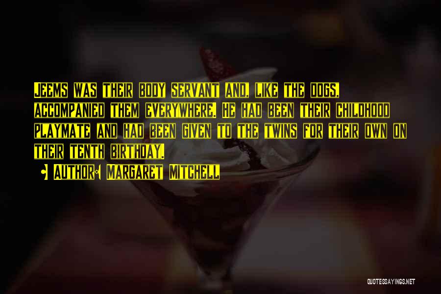 Margaret Mitchell Quotes: Jeems Was Their Body Servant And, Like The Dogs, Accompanied Them Everywhere. He Had Been Their Childhood Playmate And Had