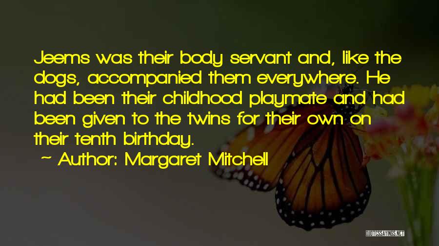 Margaret Mitchell Quotes: Jeems Was Their Body Servant And, Like The Dogs, Accompanied Them Everywhere. He Had Been Their Childhood Playmate And Had