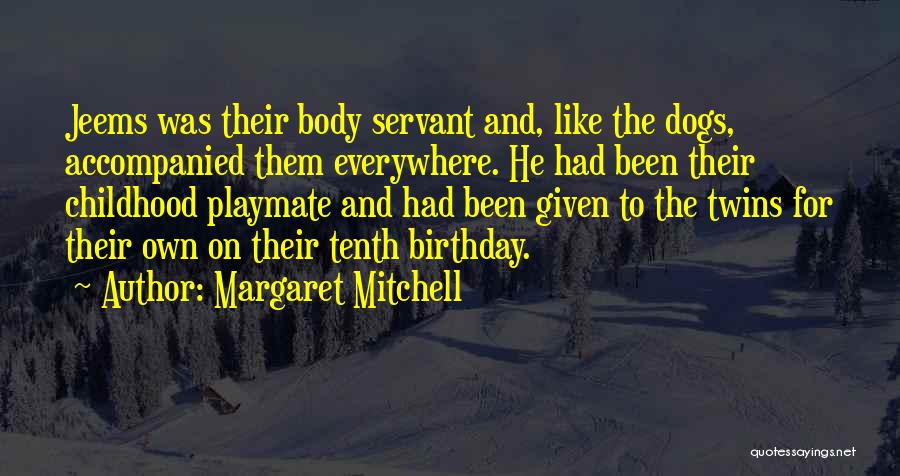 Margaret Mitchell Quotes: Jeems Was Their Body Servant And, Like The Dogs, Accompanied Them Everywhere. He Had Been Their Childhood Playmate And Had