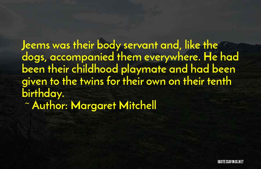 Margaret Mitchell Quotes: Jeems Was Their Body Servant And, Like The Dogs, Accompanied Them Everywhere. He Had Been Their Childhood Playmate And Had