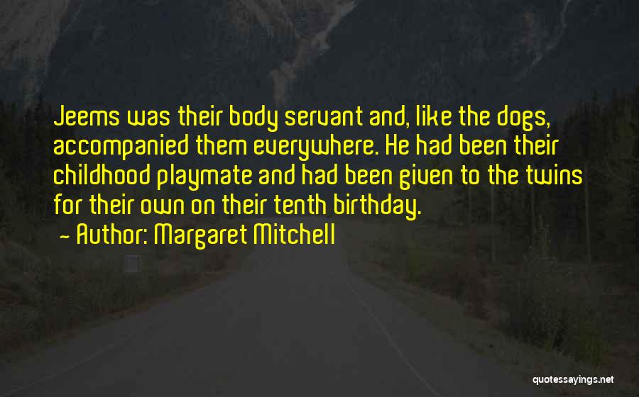 Margaret Mitchell Quotes: Jeems Was Their Body Servant And, Like The Dogs, Accompanied Them Everywhere. He Had Been Their Childhood Playmate And Had