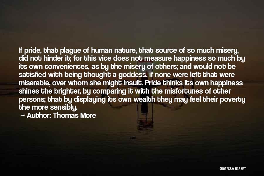 Thomas More Quotes: If Pride, That Plague Of Human Nature, That Source Of So Much Misery, Did Not Hinder It; For This Vice