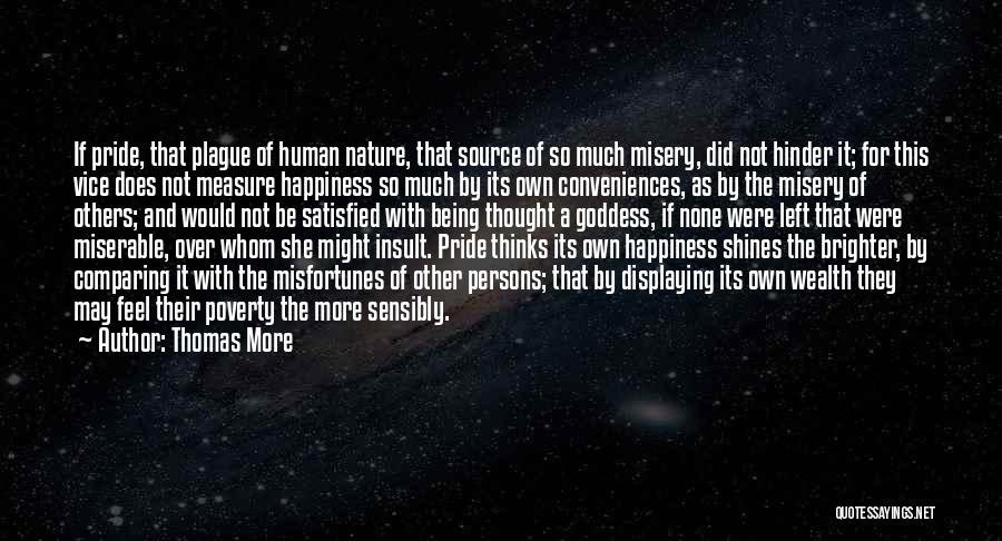 Thomas More Quotes: If Pride, That Plague Of Human Nature, That Source Of So Much Misery, Did Not Hinder It; For This Vice