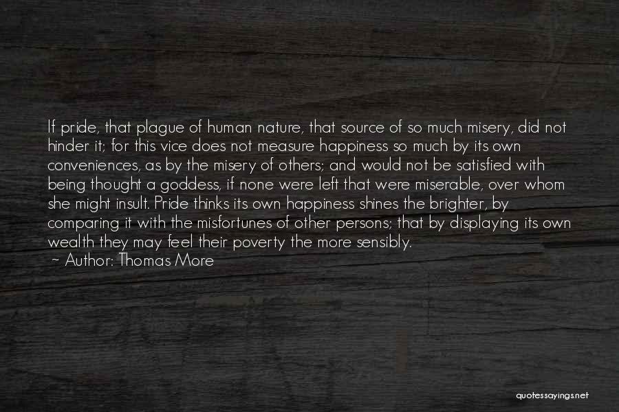 Thomas More Quotes: If Pride, That Plague Of Human Nature, That Source Of So Much Misery, Did Not Hinder It; For This Vice