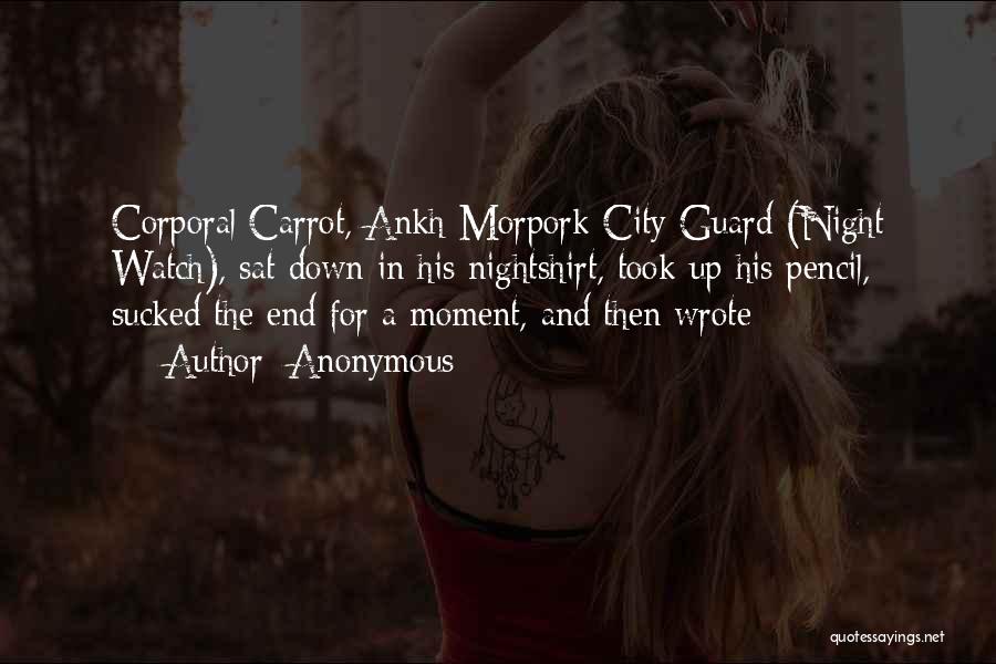 Anonymous Quotes: Corporal Carrot, Ankh-morpork City Guard (night Watch), Sat Down In His Nightshirt, Took Up His Pencil, Sucked The End For