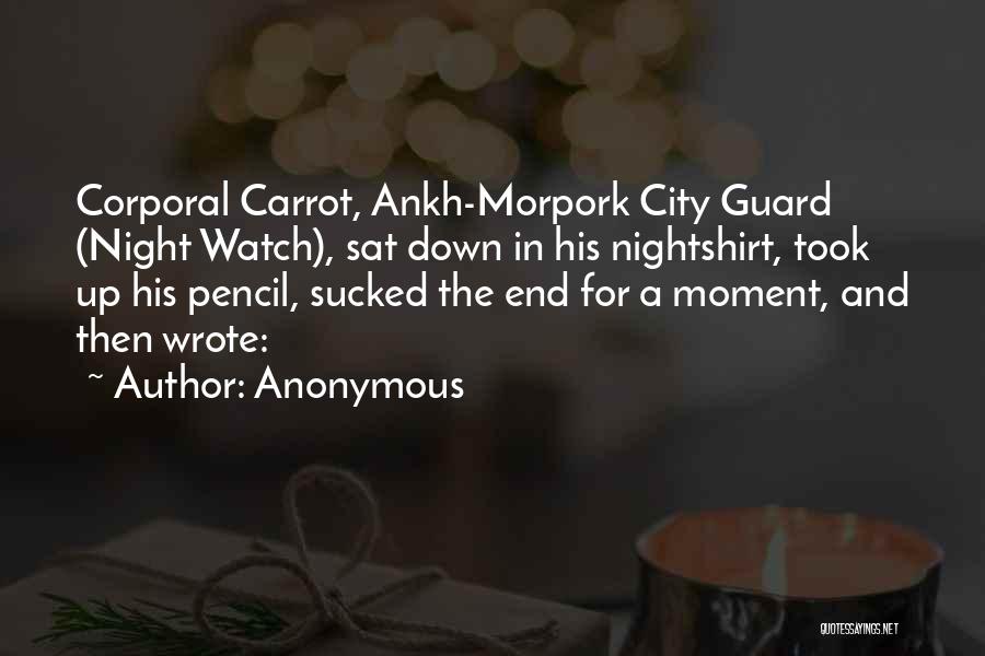 Anonymous Quotes: Corporal Carrot, Ankh-morpork City Guard (night Watch), Sat Down In His Nightshirt, Took Up His Pencil, Sucked The End For