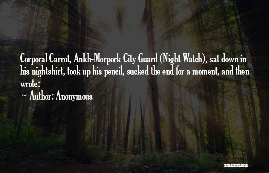 Anonymous Quotes: Corporal Carrot, Ankh-morpork City Guard (night Watch), Sat Down In His Nightshirt, Took Up His Pencil, Sucked The End For