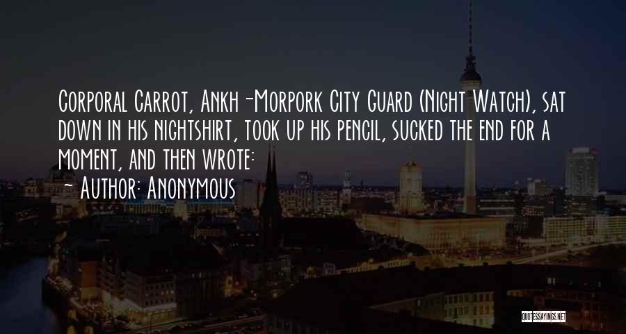 Anonymous Quotes: Corporal Carrot, Ankh-morpork City Guard (night Watch), Sat Down In His Nightshirt, Took Up His Pencil, Sucked The End For