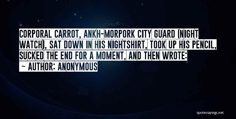 Anonymous Quotes: Corporal Carrot, Ankh-morpork City Guard (night Watch), Sat Down In His Nightshirt, Took Up His Pencil, Sucked The End For