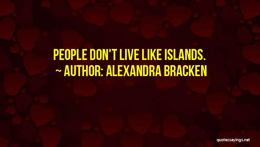 Alexandra Bracken Quotes: People Don't Live Like Islands.