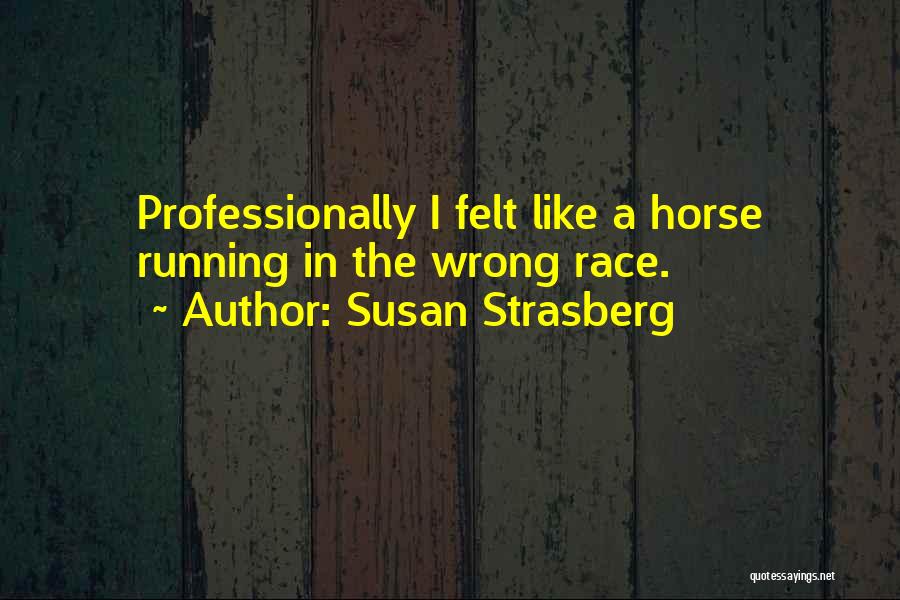 Susan Strasberg Quotes: Professionally I Felt Like A Horse Running In The Wrong Race.