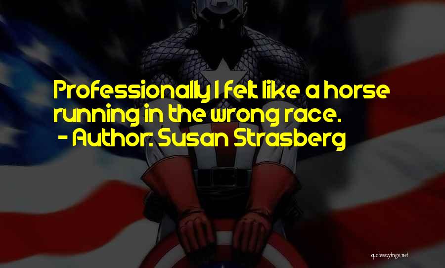 Susan Strasberg Quotes: Professionally I Felt Like A Horse Running In The Wrong Race.