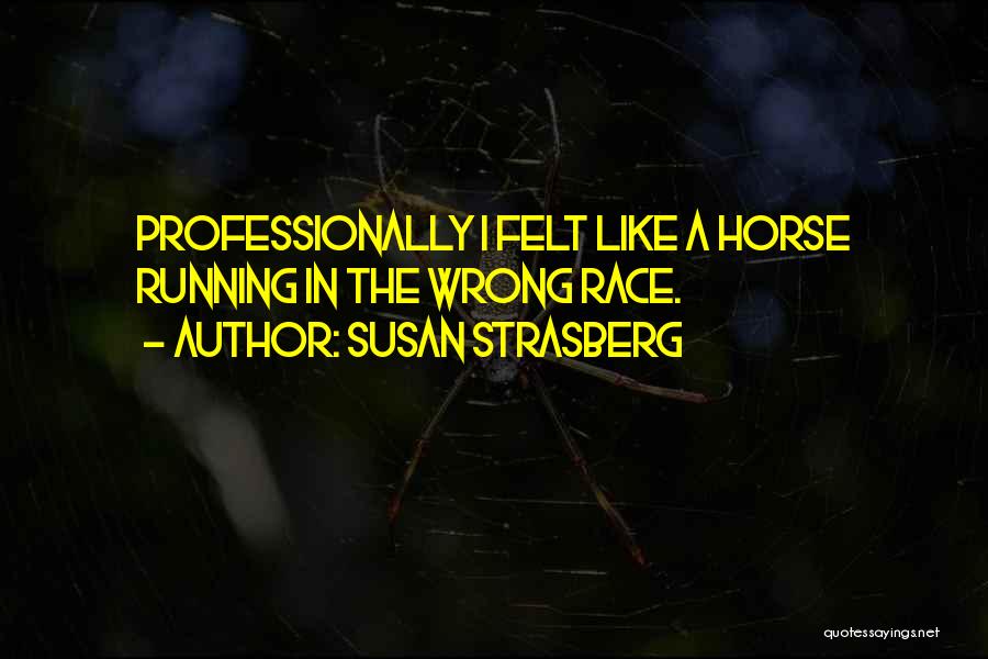 Susan Strasberg Quotes: Professionally I Felt Like A Horse Running In The Wrong Race.