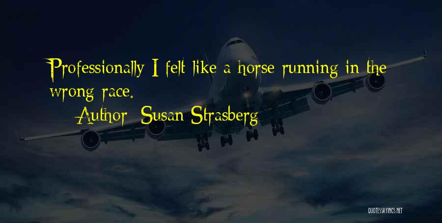 Susan Strasberg Quotes: Professionally I Felt Like A Horse Running In The Wrong Race.