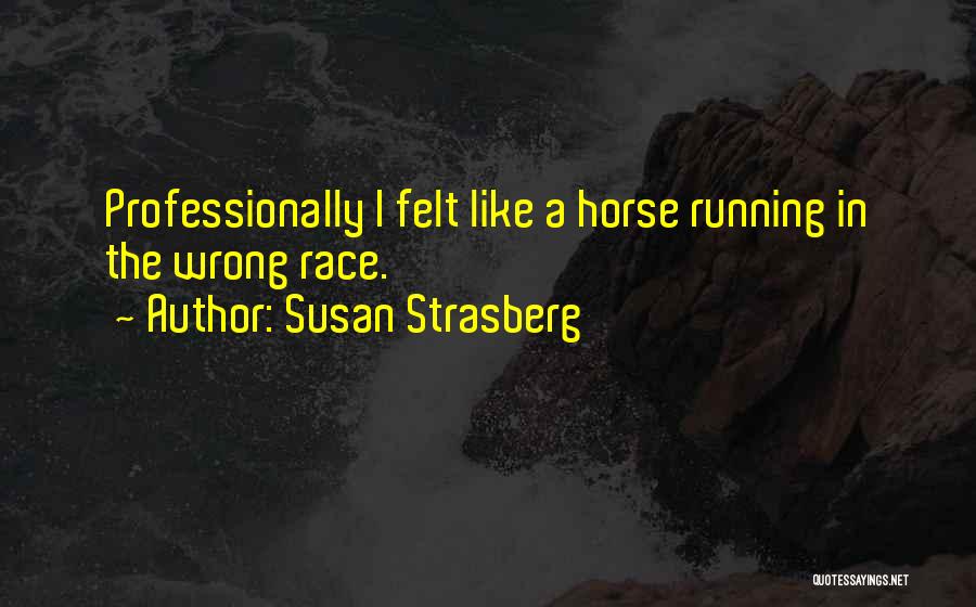 Susan Strasberg Quotes: Professionally I Felt Like A Horse Running In The Wrong Race.