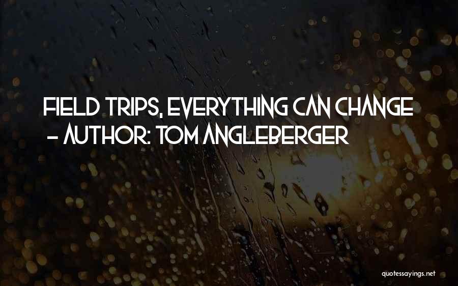 Tom Angleberger Quotes: Field Trips, Everything Can Change