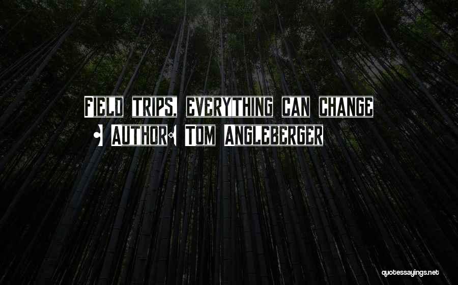 Tom Angleberger Quotes: Field Trips, Everything Can Change