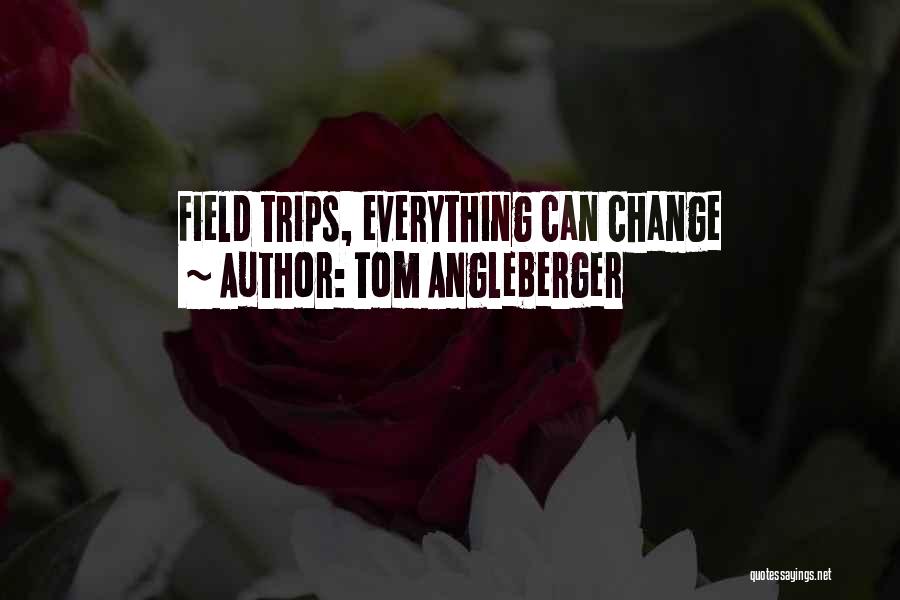 Tom Angleberger Quotes: Field Trips, Everything Can Change