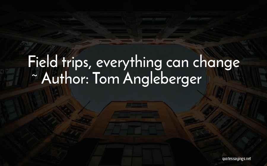 Tom Angleberger Quotes: Field Trips, Everything Can Change