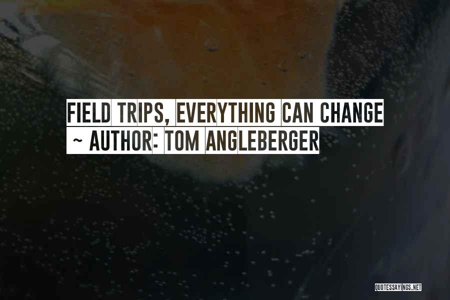 Tom Angleberger Quotes: Field Trips, Everything Can Change