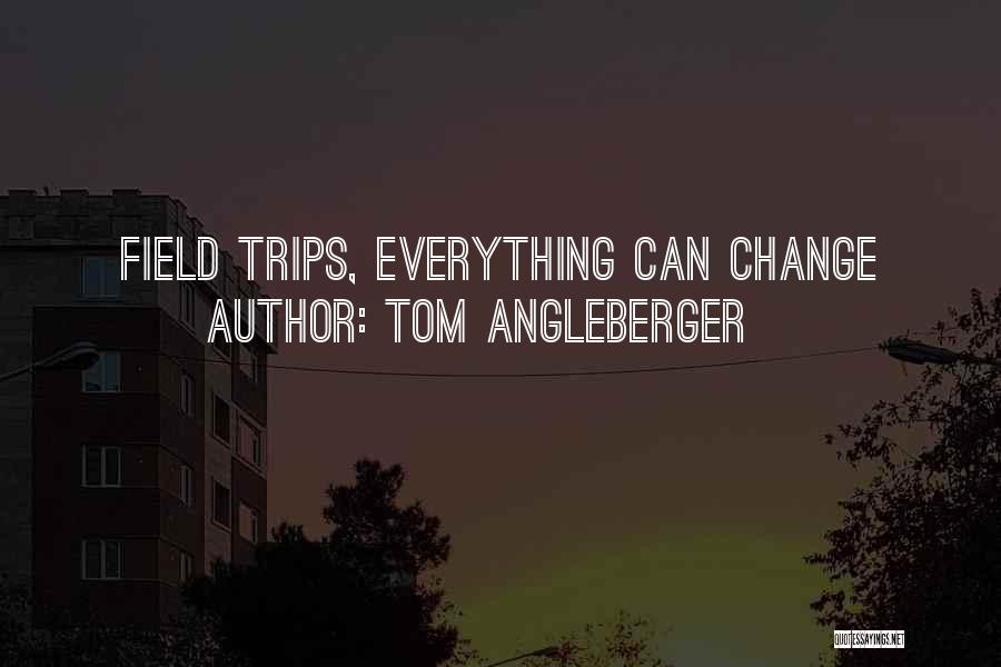 Tom Angleberger Quotes: Field Trips, Everything Can Change