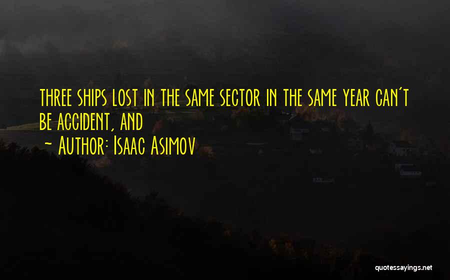 Isaac Asimov Quotes: Three Ships Lost In The Same Sector In The Same Year Can't Be Accident, And