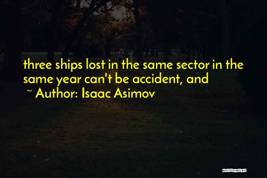 Isaac Asimov Quotes: Three Ships Lost In The Same Sector In The Same Year Can't Be Accident, And
