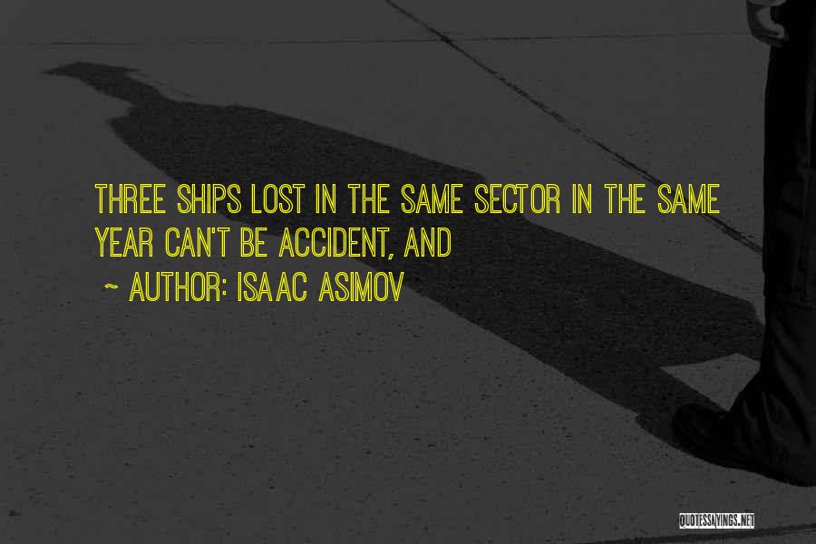 Isaac Asimov Quotes: Three Ships Lost In The Same Sector In The Same Year Can't Be Accident, And