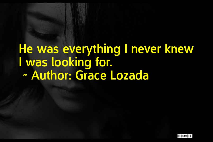 Grace Lozada Quotes: He Was Everything I Never Knew I Was Looking For.