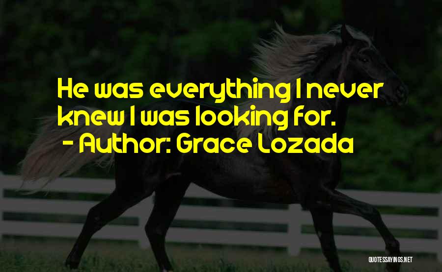 Grace Lozada Quotes: He Was Everything I Never Knew I Was Looking For.