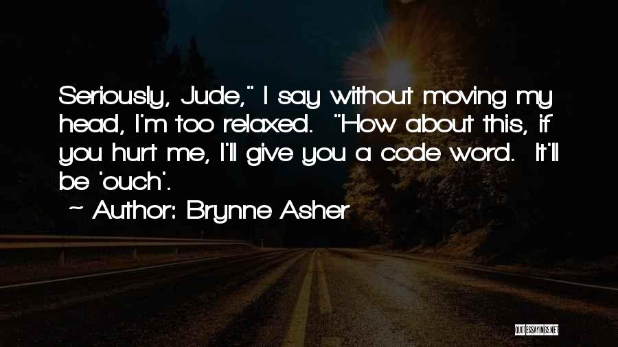 Brynne Asher Quotes: Seriously, Jude, I Say Without Moving My Head, I'm Too Relaxed. How About This, If You Hurt Me, I'll Give