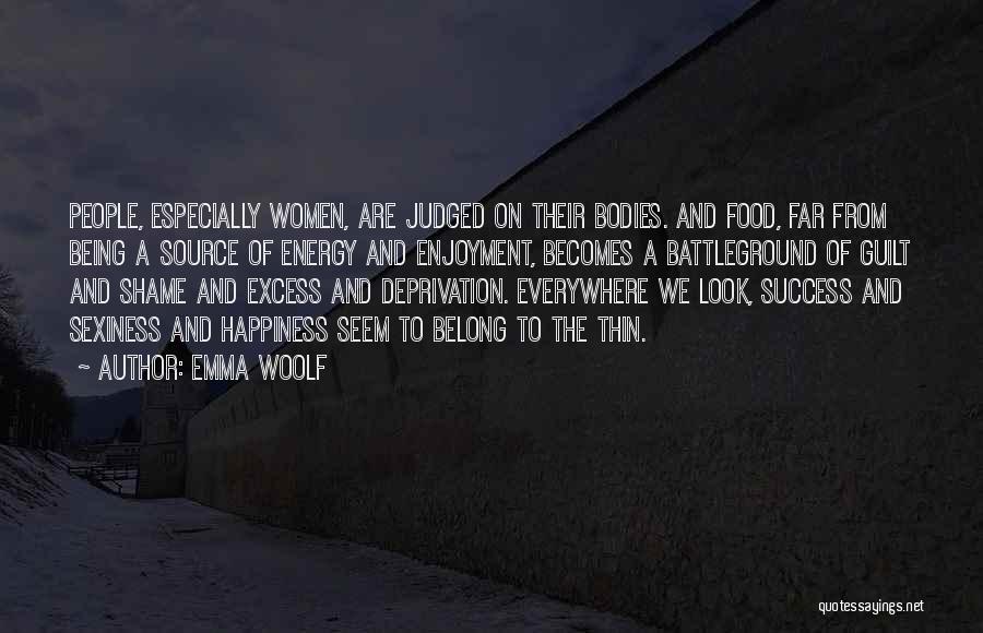 Emma Woolf Quotes: People, Especially Women, Are Judged On Their Bodies. And Food, Far From Being A Source Of Energy And Enjoyment, Becomes