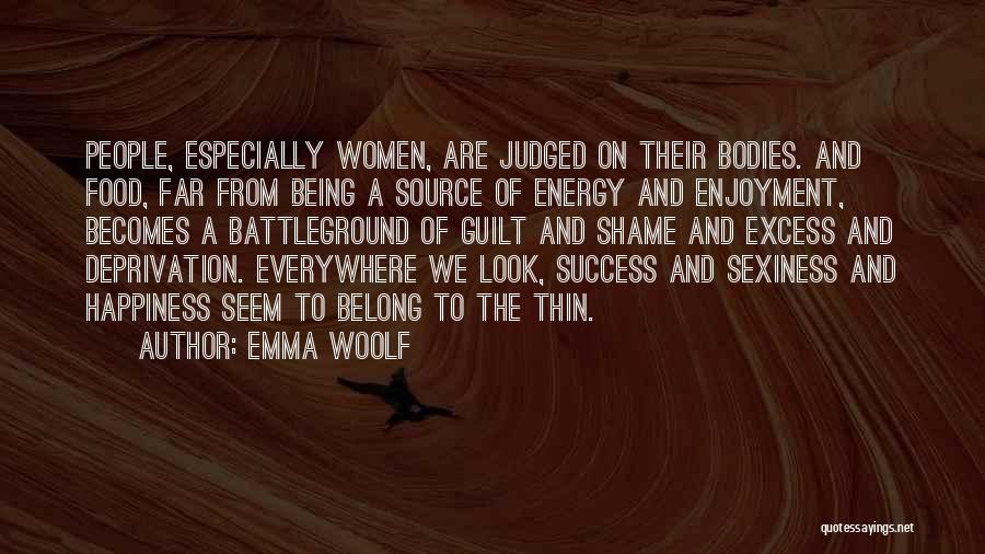 Emma Woolf Quotes: People, Especially Women, Are Judged On Their Bodies. And Food, Far From Being A Source Of Energy And Enjoyment, Becomes