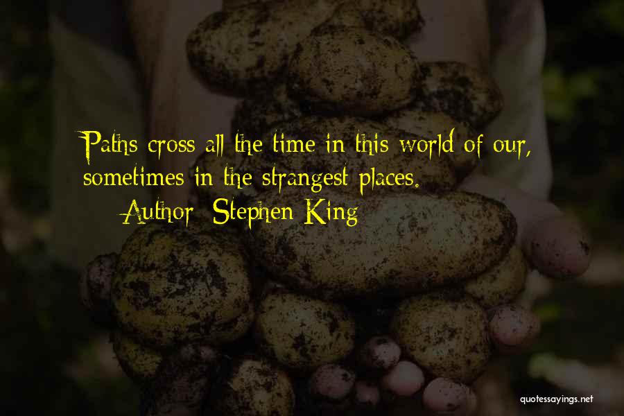 Stephen King Quotes: Paths Cross All The Time In This World Of Our, Sometimes In The Strangest Places.