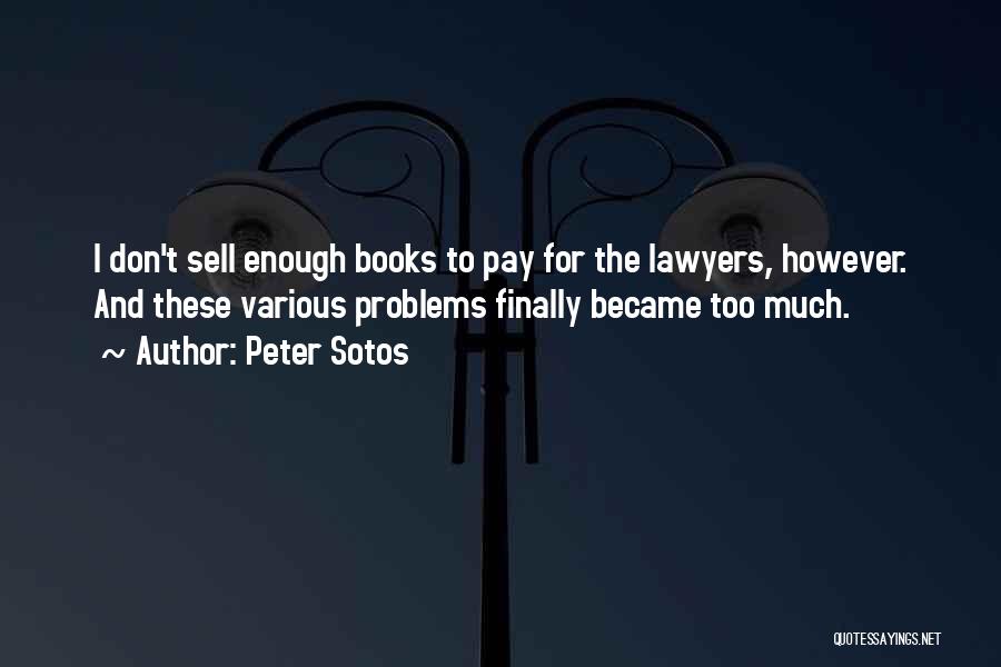 Peter Sotos Quotes: I Don't Sell Enough Books To Pay For The Lawyers, However. And These Various Problems Finally Became Too Much.