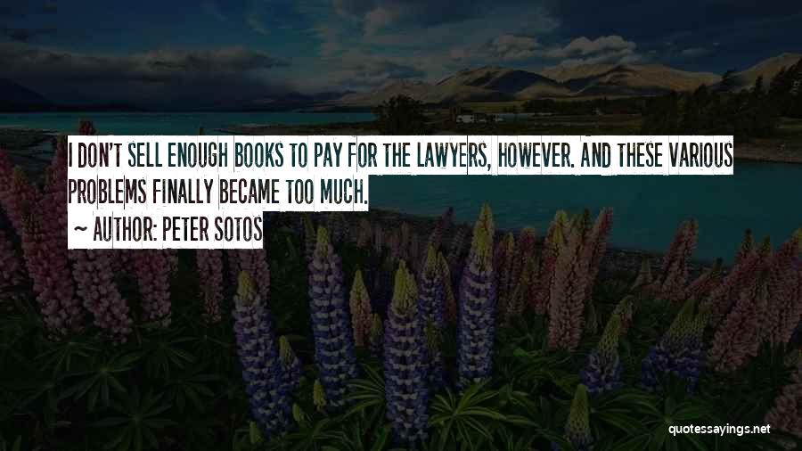 Peter Sotos Quotes: I Don't Sell Enough Books To Pay For The Lawyers, However. And These Various Problems Finally Became Too Much.