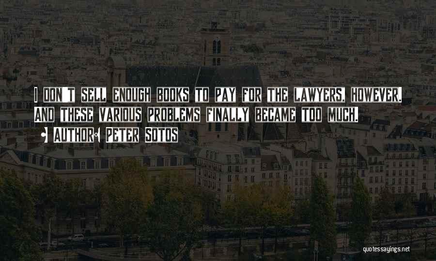 Peter Sotos Quotes: I Don't Sell Enough Books To Pay For The Lawyers, However. And These Various Problems Finally Became Too Much.