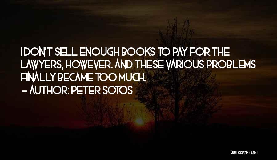 Peter Sotos Quotes: I Don't Sell Enough Books To Pay For The Lawyers, However. And These Various Problems Finally Became Too Much.